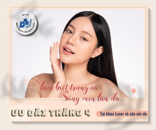 Chương trình ưu đãi tháng 4 tại khoa Laser và săn sóc da.